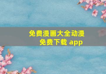 免费漫画大全动漫免费下载 app